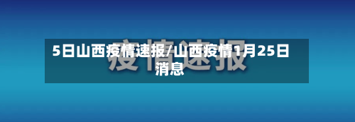 5日山西疫情速报/山西疫情1月25日消息-第3张图片