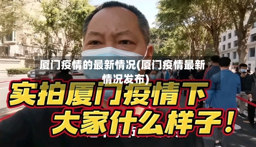 厦门疫情的最新情况(厦门疫情最新情况发布)