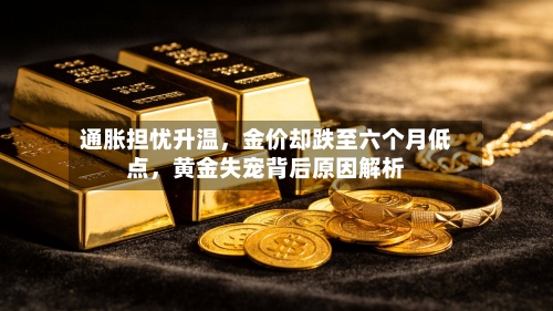 通胀担忧升温，金价却跌至六个月低点	，黄金失宠背后原因解析-第3张图片