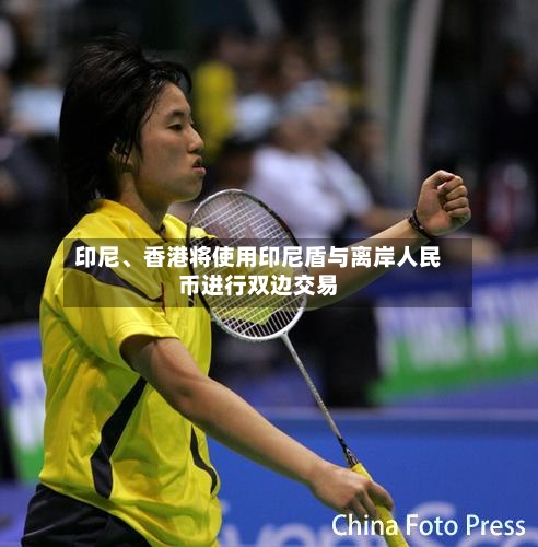 印尼	、香港将使用印尼盾与离岸人民币进行双边交易-第3张图片