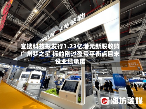 宜搜科技拟发行1.23亿港元新股收购广州梦之星 标的刚过盈亏平衡点且未设业绩承诺