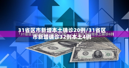 31省区市新增本土确诊20例/31省区市新增确诊32例本土4例