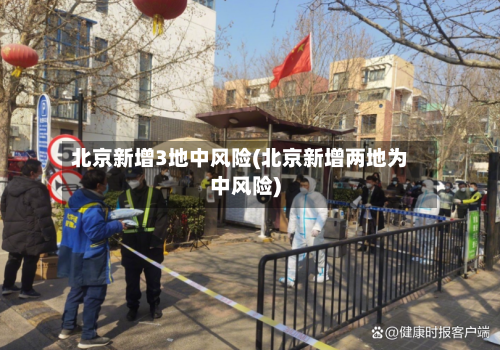 北京新增3地中风险(北京新增两地为中风险)-第2张图片