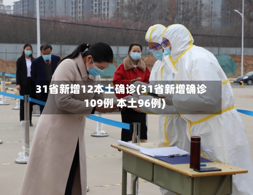 31省新增12本土确诊(31省新增确诊109例 本土96例)-第2张图片