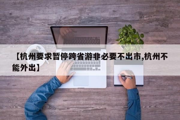【杭州要求暂停跨省游非必要不出市,杭州不能外出】