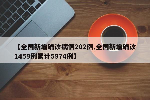 【全国新增确诊病例202例,全国新增确诊1459例累计5974例】