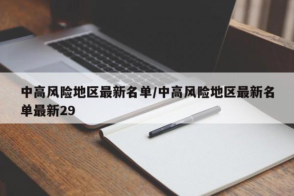 中高风险地区最新名单/中高风险地区最新名单最新29