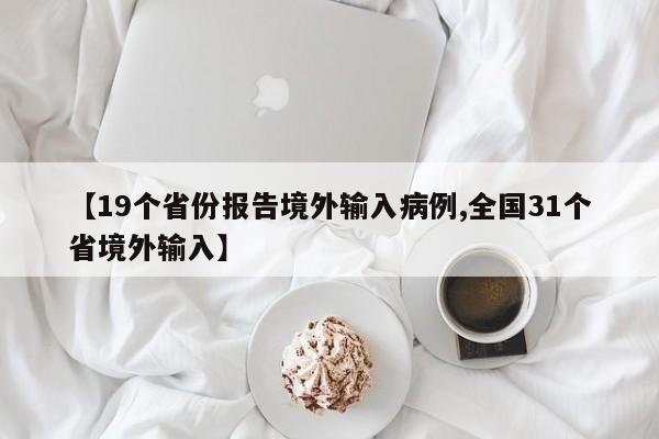 【19个省份报告境外输入病例,全国31个省境外输入】