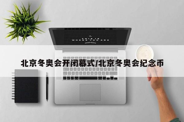 北京冬奥会开闭幕式/北京冬奥会纪念币