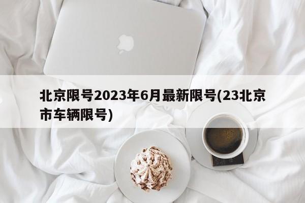 北京限号2023年6月最新限号(23北京市车辆限号)