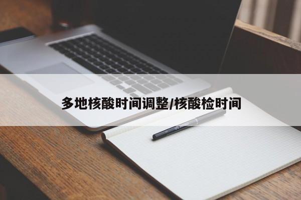 多地核酸时间调整/核酸检时间