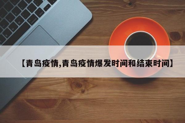 【青岛疫情,青岛疫情爆发时间和结束时间】