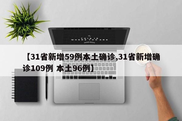 【31省新增59例本土确诊,31省新增确诊109例 本土96例】