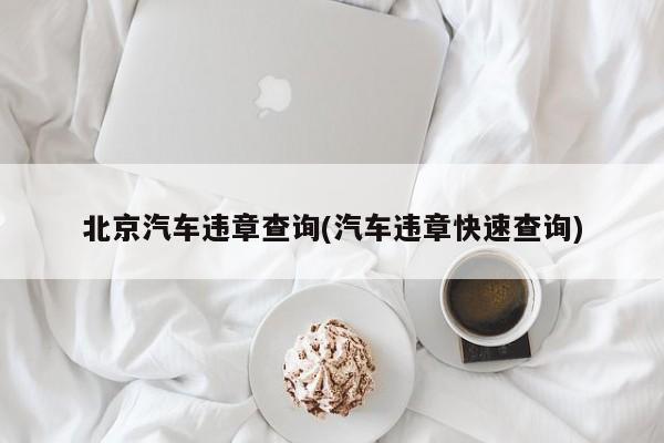 北京汽车违章查询(汽车违章快速查询)