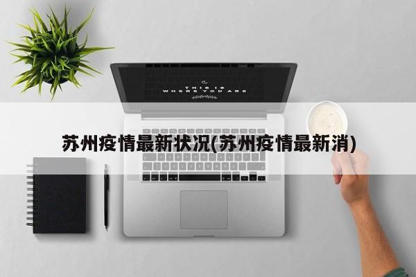 苏州疫情最新状况(苏州疫情最新消)