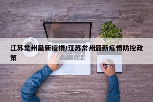 江苏常州最新疫情/江苏常州最新疫情防控政策