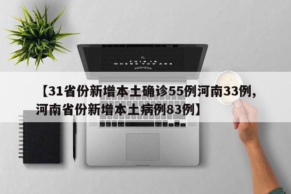 【31省份新增本土确诊55例河南33例,河南省份新增本土病例83例】