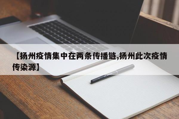 【扬州疫情集中在两条传播链,扬州此次疫情传染源】