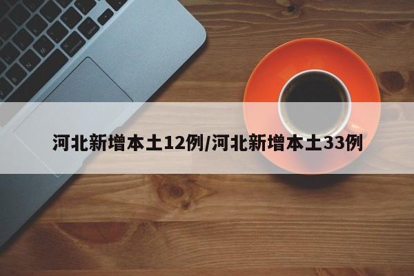 河北新增本土12例/河北新增本土33例