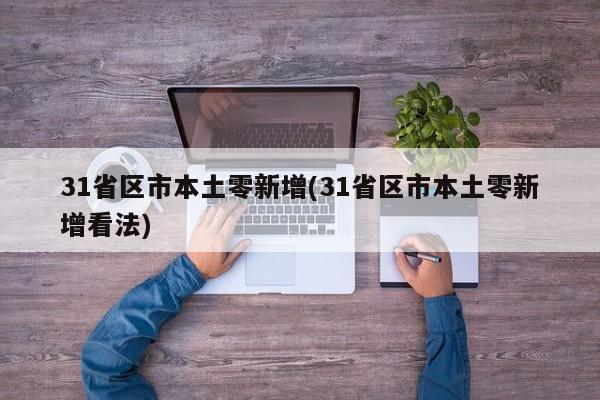 31省区市本土零新增(31省区市本土零新增看法)