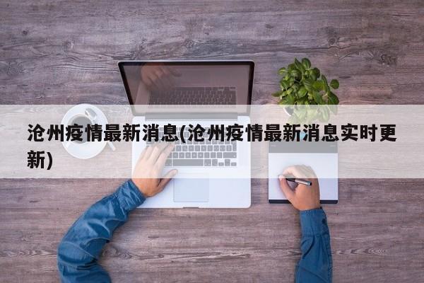 沧州疫情最新消息(沧州疫情最新消息实时更新)