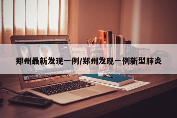 郑州最新发现一例/郑州发现一例新型肺炎