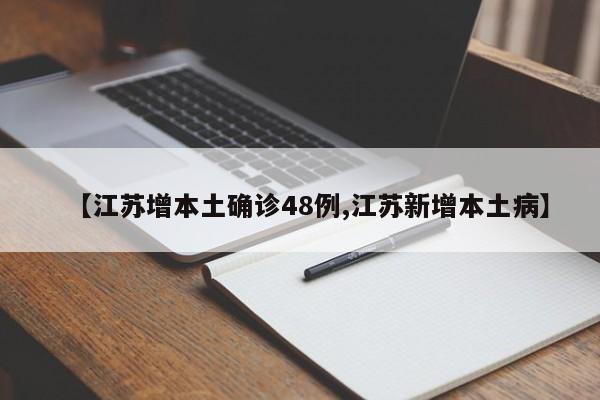 【江苏增本土确诊48例,江苏新增本土病】