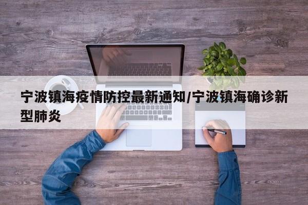 宁波镇海疫情防控最新通知/宁波镇海确诊新型肺炎