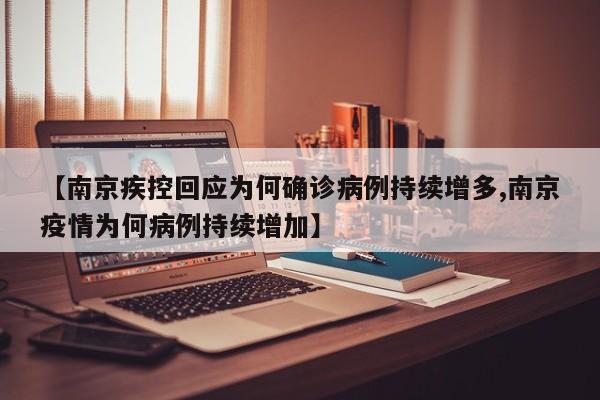 【南京疾控回应为何确诊病例持续增多,南京疫情为何病例持续增加】