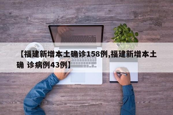 【福建新增本土确诊158例,福建新增本土确 诊病例43例】