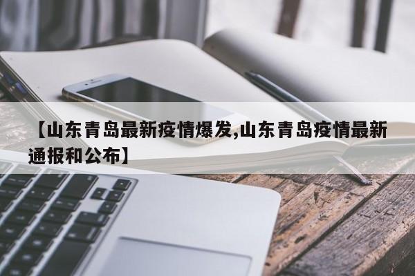【山东青岛最新疫情爆发,山东青岛疫情最新通报和公布】