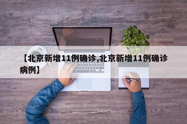 【北京新增11例确诊,北京新增11例确诊病例】